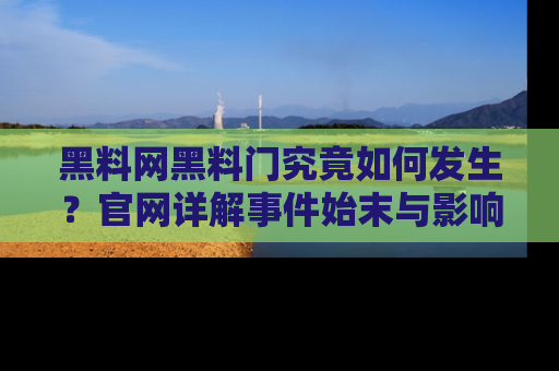 黑料网黑料门究竟如何发生？官网详解事件始末与影响